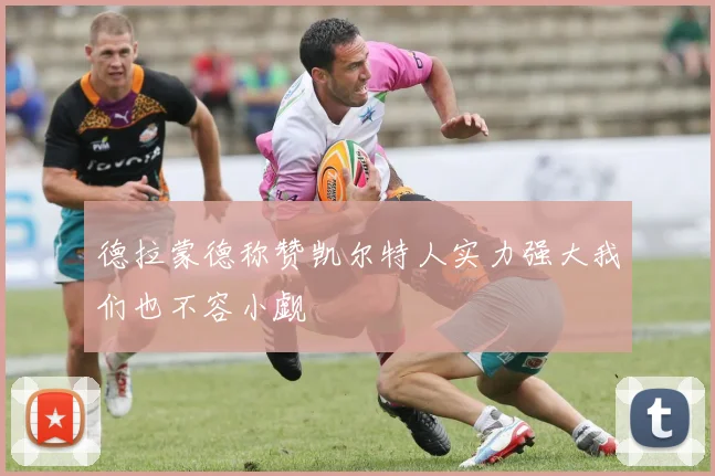德拉蒙德称赞凯尔特人实力强大我们也不容小觑